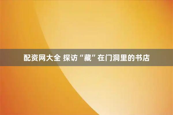 配资网大全 探访“藏”在门洞里的书店
